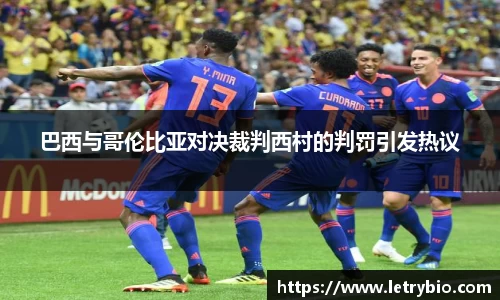 巴西与哥伦比亚对决裁判西村的判罚引发热议